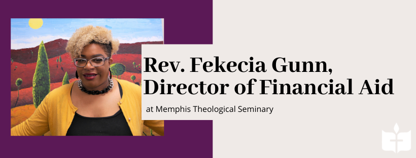 From the Director of Financial Aid, Rev. Fekecia Gunn