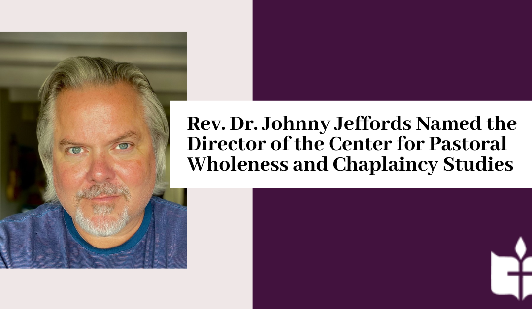 Rev. Dr. Johnny Jeffords Named the Director of the Center for Pastoral Wholeness and Chaplaincy Studies at MTS
