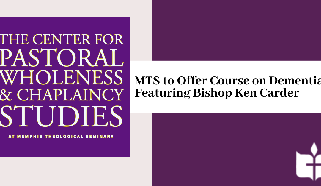 Memphis Theological Seminary to Offer Course on Dementia Featuring Bishop Ken Carder