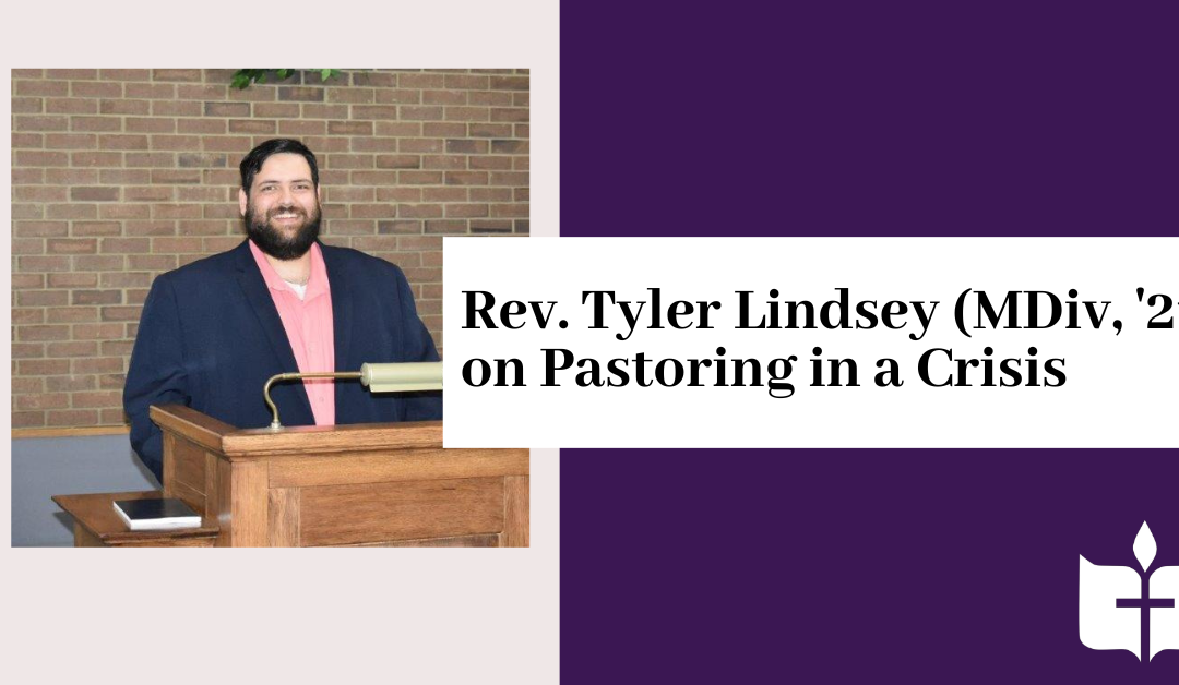 Rev. Tyler Lindsey (MDiv, ’21) on Pastoring in a Crisis